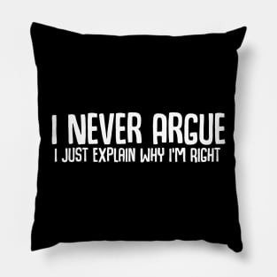 I Never Argue I Just Explain Why I'm Right Pillow