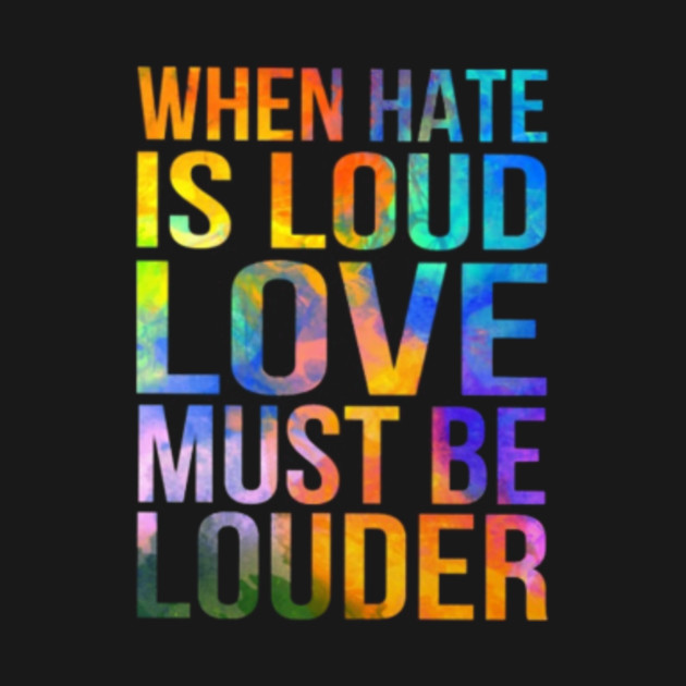 When hate is Loud Love must be LOUDER Lgbt TShirt TeePublic