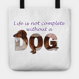 Life is not complete without a dog - Dachshund/Sausage dog oil painting word art Tote