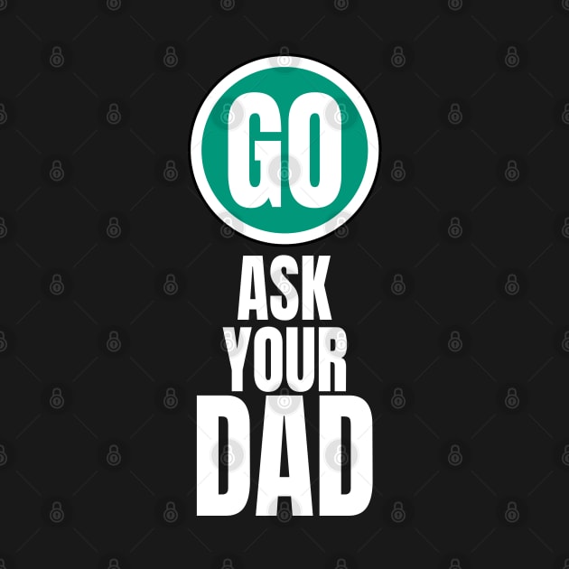 Go ask your dad funny graphic by PlusAdore