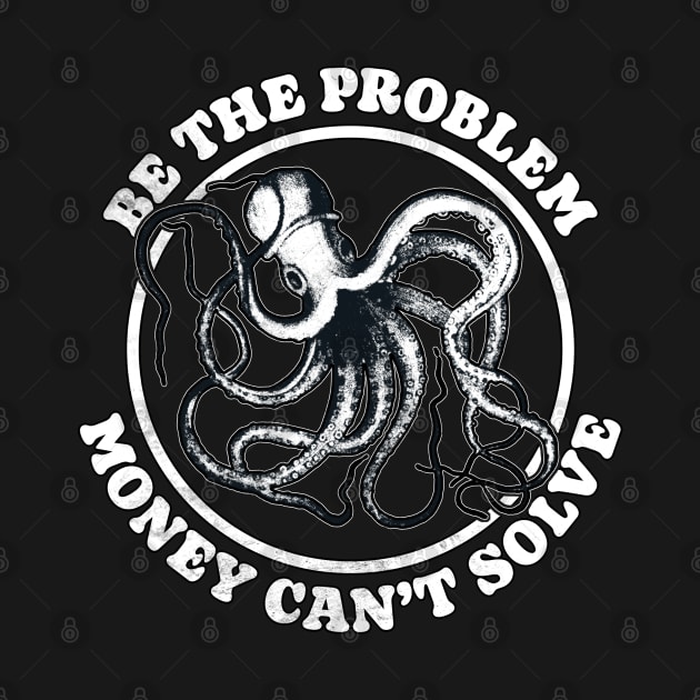 Be The Problem Money Can't Solve - Octopus by Stephentc