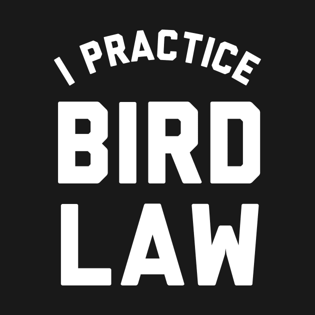 I practice Bird Law. by PodDesignShop