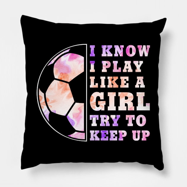 Soccer Girl "I Know I Play Like A Girl Try To Keep Up" Funny Girls Pillow by FloraLi