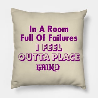 GRIND In a room full of failures i feel outta place. Pillow