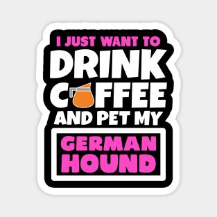 I just want to drink coffee and pet my German Hound Magnet