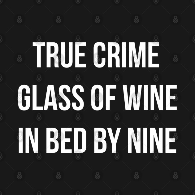 Discover True Crime Glass Of Wine In Bed By Nine - True Crime Glass Of Wine In Bed By Nine - T-Shirt