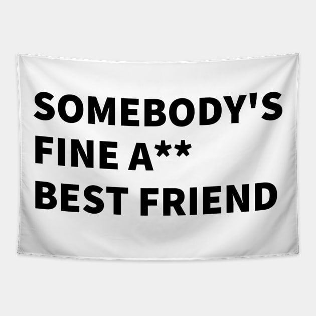 SOMEBODY'S FINE A** BEST FRIEND. Tapestry by BlackMenStuff