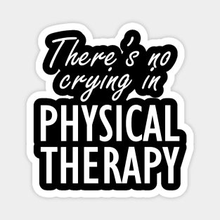 Physical Therapist - There is no crying in physical therapy Magnet