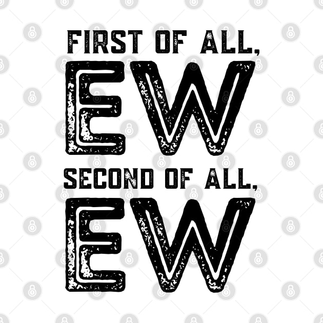 First of All, Ew Second of All, Ew by Souls.Print