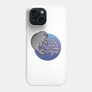 Do you think seals are tubby merdogs? Phone Case