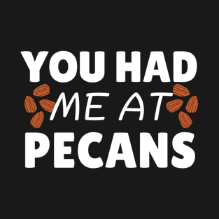 You Had Me At Pecans T-Shirt