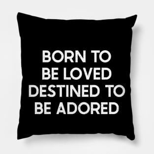 Born to Be Loved, Destined to Be Adored Pillow