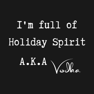 I'm Full of Holiday Spirit Aka Vodka T-Shirt