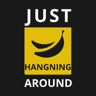 Just Hanging Around FUNNY Sarcasm Banana T-Shirt