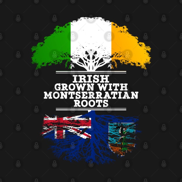 Irish Grown With Montserratian Roots - Gift for Montserratian With Roots From Montserrat by Country Flags