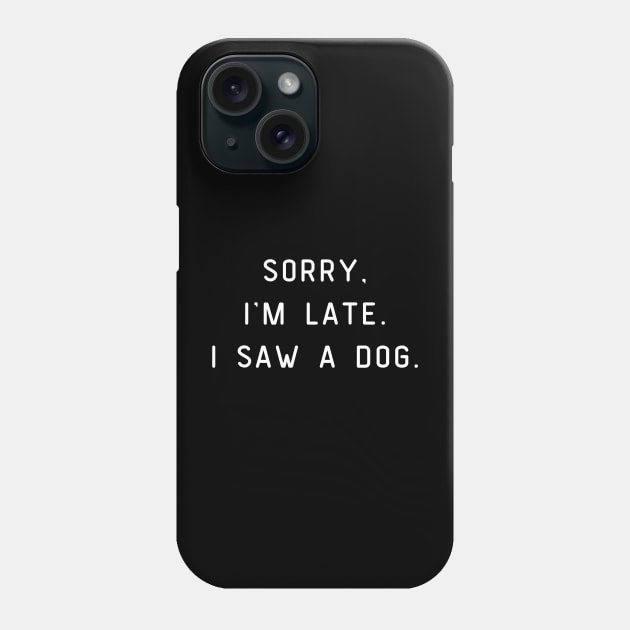 Sorry, I'm Late. I saw a dog. Dog lover Phone Case by Project Charlie