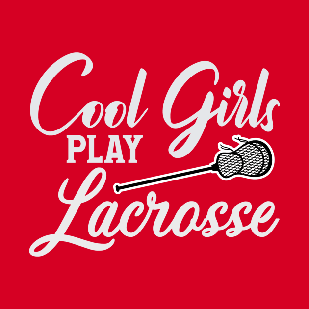 Cool Girls play Lacrosse by MogoTees