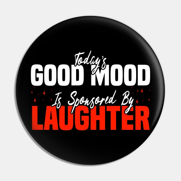 Today’s Good Mood Is Sponsored By Laughter - LaughterTherapy Pin by BenTee