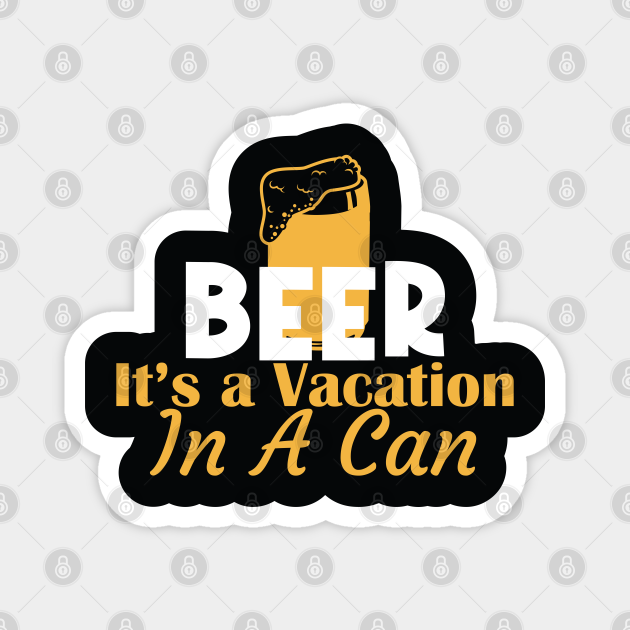 Beer, It's Vacation in a Can - Beer Quotes - Magnet | TeePublic
