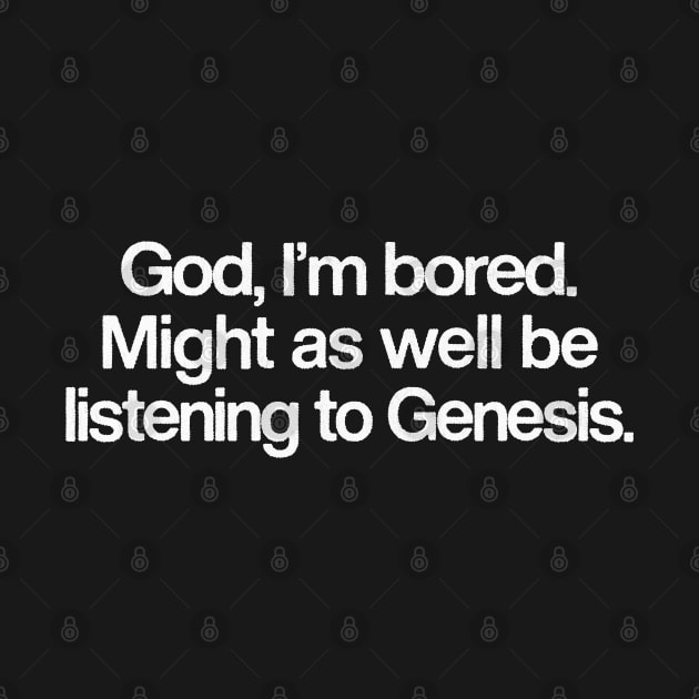 God I'm Bored ... Might As Well Be Listening To Genesis by DankFutura