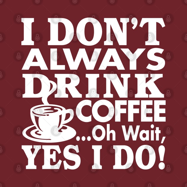 I Don't Always Drink Coffee by WhatProductionsBobcaygeon