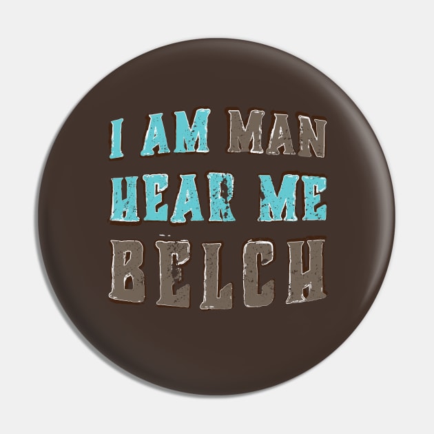 I Am Man Hear Me Belch Pin by Commykaze