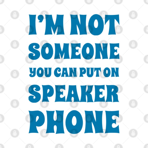 I'm Not Someone You Can Put On Speaker Phone. Snarky Sarcastic Comment. by That Cheeky Tee