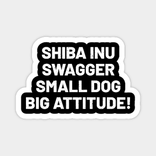 Shiba Inu Swagger Small Dog, Big Attitude! Magnet