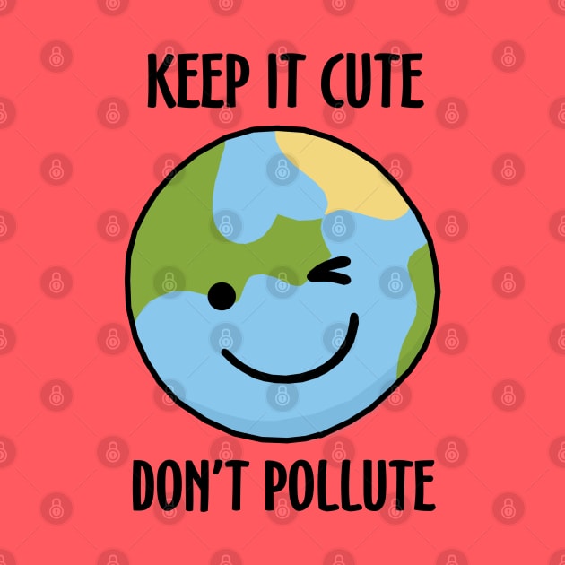 Keep It Cute, Don't Pollute by KewaleeTee