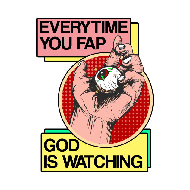 EVERYTIME YOU FAP GOD IS WATCHING by theanomalius_merch