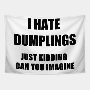 i hate dumplings just kiddins can you imagine Tapestry