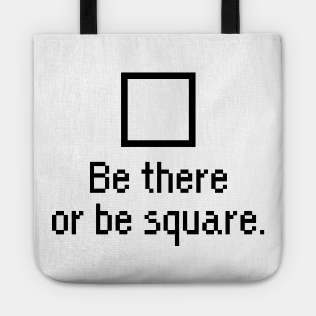 Be There Or Be Square Square Tote Teepublic