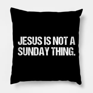 Jesus is Not A Sunday Thing Christian Quote Design and Gift Pillow