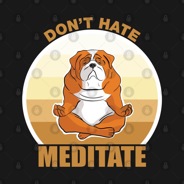 Don't Hate, Meditate-Bull dog by Issacart