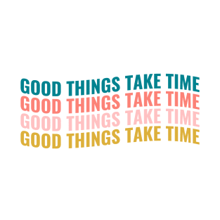 Good things take time T-Shirt