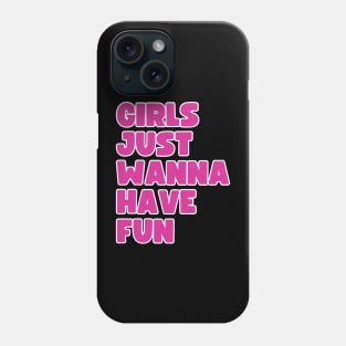 Girls just wanna have fun. Phone Case