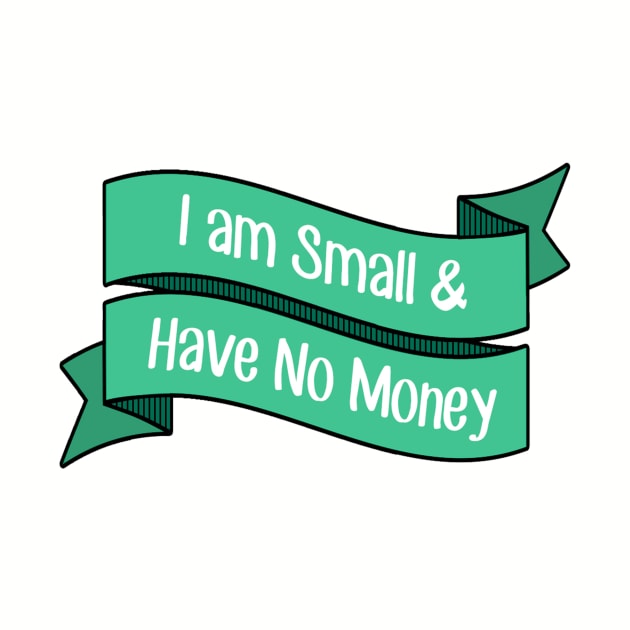 I Am Small and Have No Money by CattCallCo