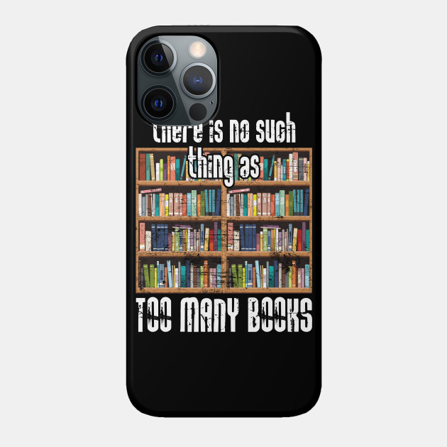 There is No Such Thing as Too Many Books - Books - Phone Case