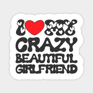 I love my crazy beautiful girlfiend Magnet