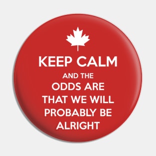 Keep Calm and the odds are that we will probably be alright Pin