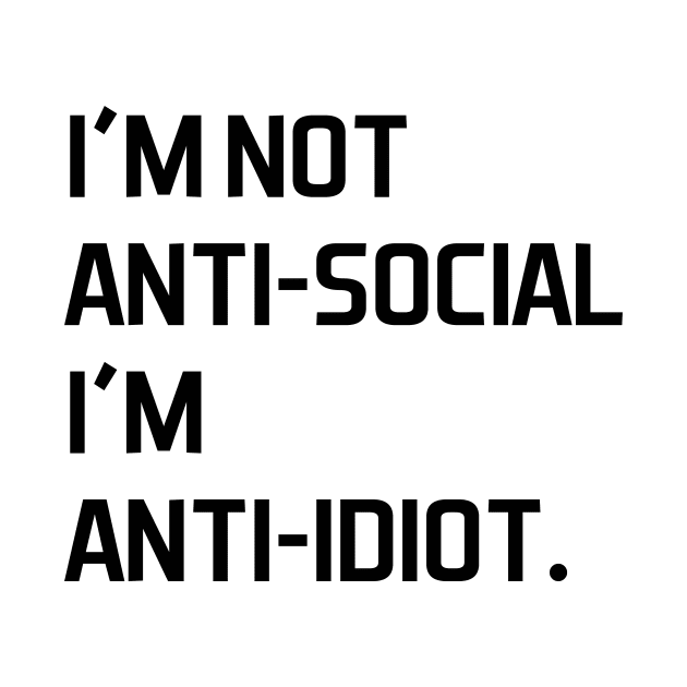 I'm not anti social i'm anti idiot - black text by NotesNwords