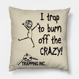 I trap to burn off the crazy! Pillow