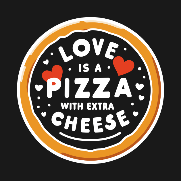 Love is a Pizza with Extra Cheese by Francois Ringuette