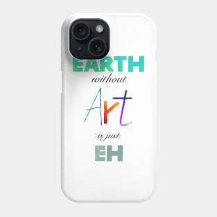 Earth without Art is just Eh - White Edition Phone Case