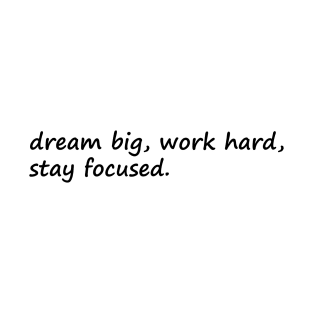 Dream Big Work Hard Stay Focused T-Shirt