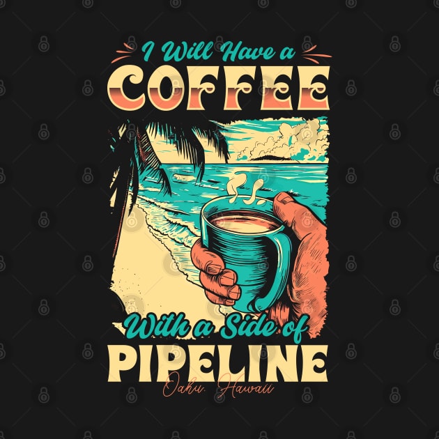 I will Have A Coffee with A side of beach Pipeline - Oahu, Hawaii by T-shirt US