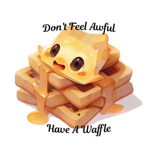 Don't Feel Awful, Have A Waffle T-Shirt