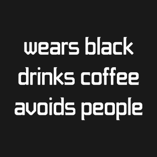 Wears Black Drinks Coffee Avoids People T-Shirt