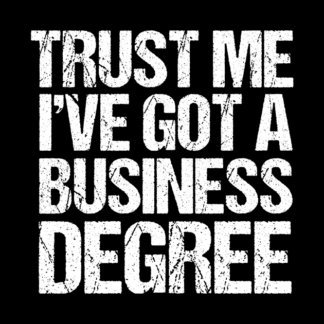 Trust Me I've Got a Business Degree by epiclovedesigns