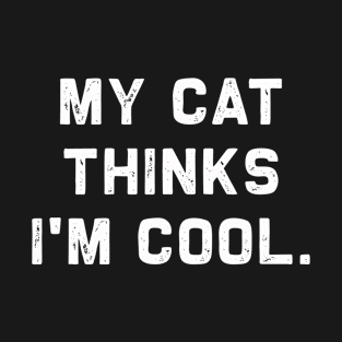 My Cat Thinks I'm Cool | Funny kitty feline Lover T-Shirt T-Shirt